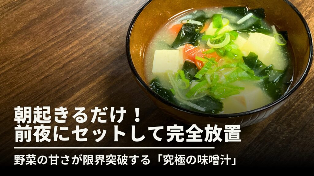 「朝起きるだけ！前夜にセットして完全放置」というキャッチコピーが添えられた、具だくさんの味噌汁の画像。木目調のテーブルに置かれた茶色の碗に、豆腐、わかめ、人参、ネギが入っており、「野菜の甘さが限界突破する『究極の味噌汁』」というテキストが含まれています。