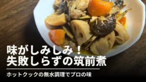 白い器に盛られた、味が染みた鶏肉、レンコン、人参、椎茸の筑前煮の写真。「味がしみしみ！失敗しらずの筑前煮 ホットクックの無水調理でプロの味」というタイトルテキストが含まれた、レシピ紹介のサムネイル画像。